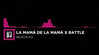 LA MAMA DE LA MAMA X RATTLE - ( Sejota DJ Mashup )