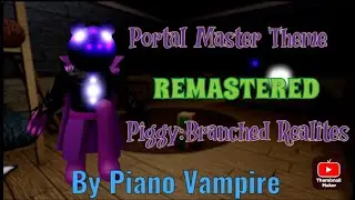 Portal Master Theme [REMASTERED] Piggy:Branched Realites By @PianoVampire|Noob The Knight|