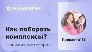 Подкаст №133. Психология. Как побороть комплексы? Наши истории