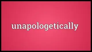 Unapologetically Meaning