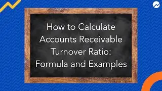 How to Calculate Your Accounts Receivable Turnover Ratio: Formula and Examples