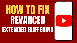 How to Fix YouTube Revanced Extended Buffering Problem ?