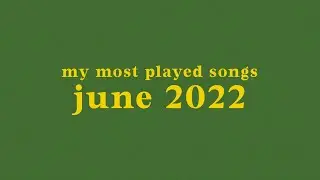 my most played songs of june 2022