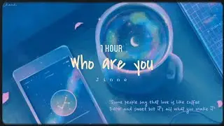 It's Who are you by Jinnie, but 1 hour long