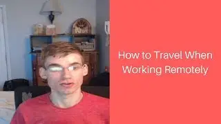 How to Travel When Working Remotely