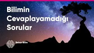 BİLİMİN CEVAPLAYAMADIĞI SORULAR - BİLİM FELSEFESİ