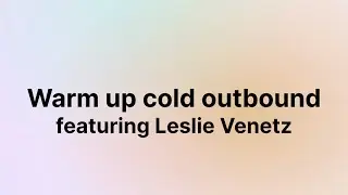 Warm up cold outbound (Leslie Venetz)