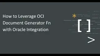 How to Leverage OCI Document Generator Fn with Oracle Integration