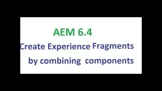 AEM 6.4 - Create Experience Fragments by clubbing multiple components