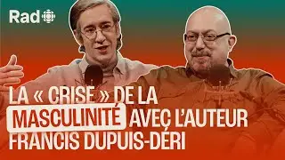 La « crise » de la masculinité avec l'auteur Francis Dupuis-Déri | Le balado de Rad