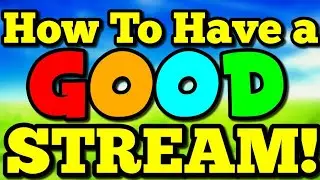 How To Have a Good Stream - POWERFUL Streaming Tips and Tricks ANYONE can use! :D