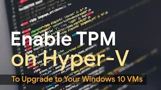 Enabling TPM (Trusted Platform Module) on Hyper-V