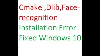 Dlib Installation Error Solved windows 10 Cmake  error  face recognition error solved windows 10