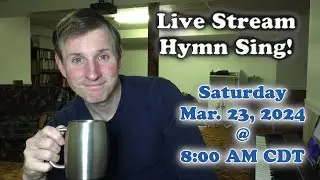 Live Stream Hymn Sing! Saturday Mar. 23, 2024 @ 8:00 AM CDT