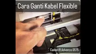 Tutorial Cara Ganti Kabel Flexible di Fotocopy Canon IR Advance 6555 / IRA6565 (SEWA COPIER JAKARTA)