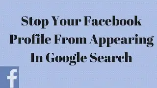 How to Stop Your Facebook Profile from Appearing in Google