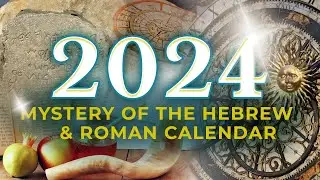 2024: The Mystery of the Hebrew & Roman Calendar.