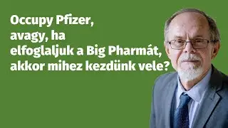 Occupy Pfizer, avagy, ha elfoglaljuk a Big Pharmát, akkor mihez kezdünk vele?