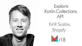 Explore Kotlin.Collections API by Kirill Suslov, Shopify EN