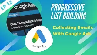 EP12 - Collecting Emails With A Google Ads Campaign  | Progressive List Building Training Secrets