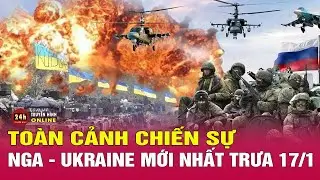 Toàn cảnh Nga–Ukraine mới nhất trưa 17/1: Nga tấn công chiến hào Ukraine bằng UAV mới | THVN