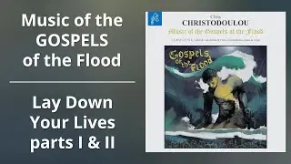 Chris Christodoulou - Lay Down Your Lives, parts I & II | Music of the Gospels of the Flood