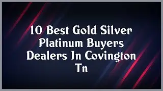 Top 10 Gold Silver Platinum Buyers Dealers In Covington Tn