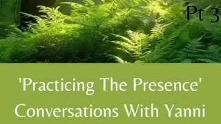 'Practicing The Presence': Conversations With Yanni Pt III