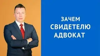 Зачем свидетелю адвокат - Адвокат по уголовным делам Москва