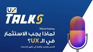 3. لماذا. يجب الاستثمار في تصميم تجربة المستخدم UX؟ | UX Talks بالعربي