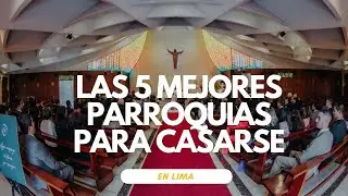 ¿ LAS 5 MEJORES PARROQUIAS DE LIMA PARA TU BODA?