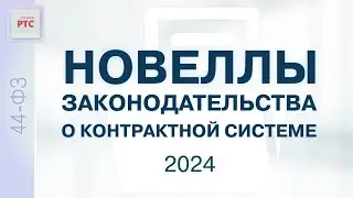 Новеллы законодательства о контрактной системе  2024 (18.01.2024)