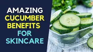 Amazing Cucumber Benefits for SkinCare