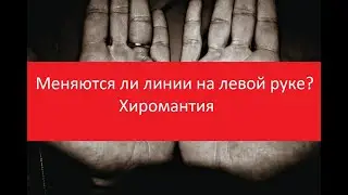 Меняются ли линии на левой руке? Хиромантия