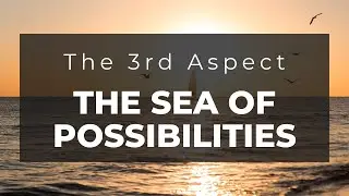 3rd Aspect: Entering the Sea of Possibilities (Creative Process)