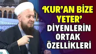 “Kur’an Bize Yeter” Diyenlerin ORTAK ÖZELLİKLERİ