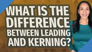 What is the difference between leading and kerning?