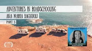 Adventures in Roadschooling - Ana Maria Bagnuoli, Part 3