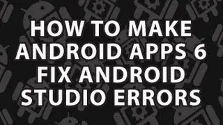 How to Make Android Apps 6  : Fix Android Studio Errors