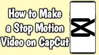 How to Make a Stop Motion Video on CapCut