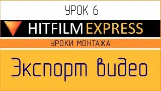 HitFilm Express. Урок 6. Экспорт видео.