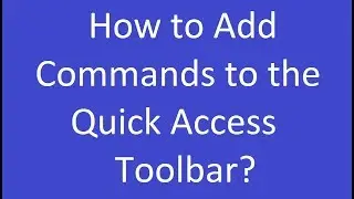 How to Add Commands to the Quick Access Toolbar?