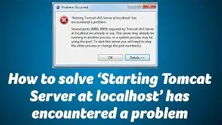 How to solve ‘Starting Tomcat Server at localhost’ has encountered a problem