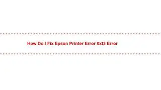 How Do I Fix epson printer error 0xf3 Error