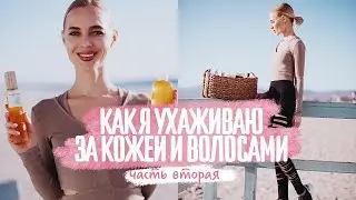 Как я ухаживаю за кожей и волосами. Мои секреты | Часть 2