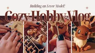 ✨Cozy Hobby Vlog // Building an Eevee Model Kit ✨