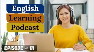 English Learning Podcast Conversation Episode 111 ( Elementary Level )