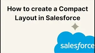 How to create a Compact Layout in Salesforce