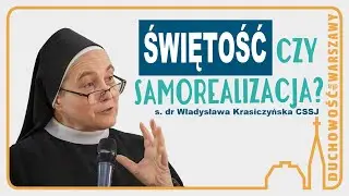 Świętość czy samorealizacja? Różnice (nie) do pogodzenia - s. dr Władysława Krasiczyńska CSSJ.