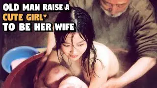 Grandfather Raise A Cute Girl Only To Marry Her | Old Man Teen Girl Relation